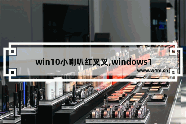 win10小喇叭红叉叉,windows10系统声音喇叭有个红叉