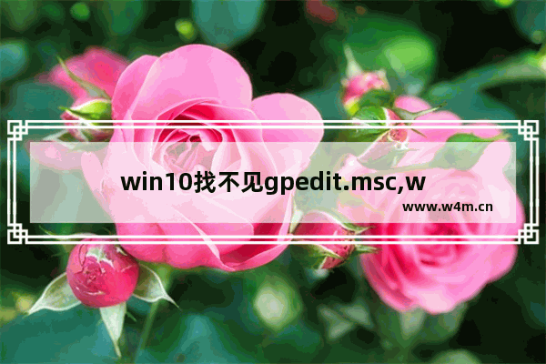 win10找不见gpedit.msc,win10运行gpedit.msc显示无法找到