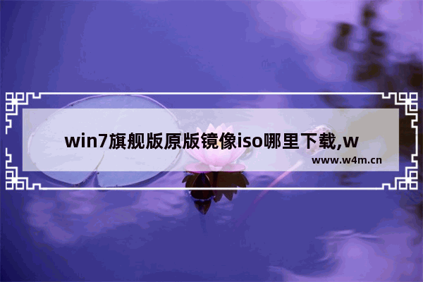 win7旗舰版原版镜像iso哪里下载,win7原版系统iso镜像下载