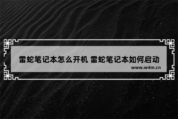 雷蛇笔记本怎么开机 雷蛇笔记本如何启动