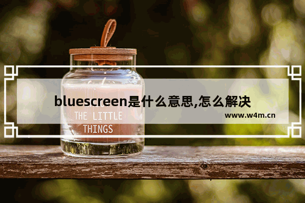 bluescreen是什么意思,怎么解决,问题事件名称-bluescreen怎么解决