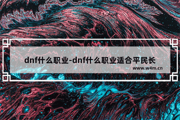 dnf什么职业-dnf什么职业适合平民长期玩100