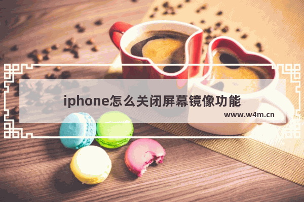 iphone怎么关闭屏幕镜像功能