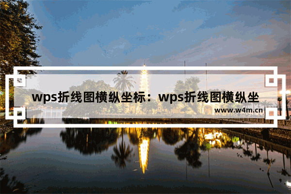 wps折线图横纵坐标：wps折线图横纵坐标名称怎么添加