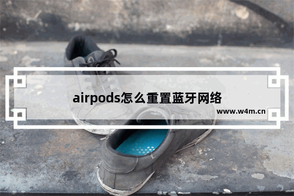 airpods怎么重置蓝牙网络