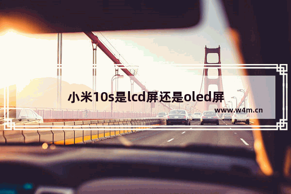 小米10s是lcd屏还是oled屏