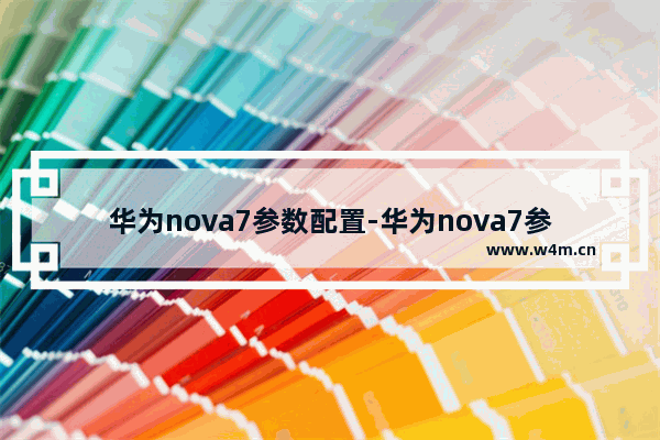 华为nova7参数配置-华为nova7参数配置页面