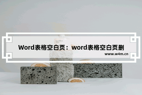 Word表格空白页：word表格空白页删除不了