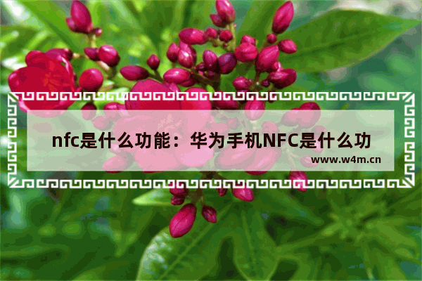 nfc是什么功能：华为手机NFC是什么功能