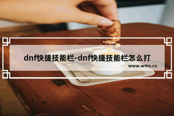 dnf快捷技能栏-dnf快捷技能栏怎么打开