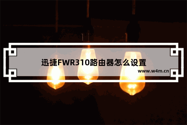 迅捷FWR310路由器怎么设置