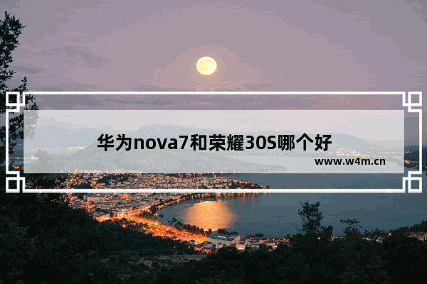 华为nova7和荣耀30S哪个好