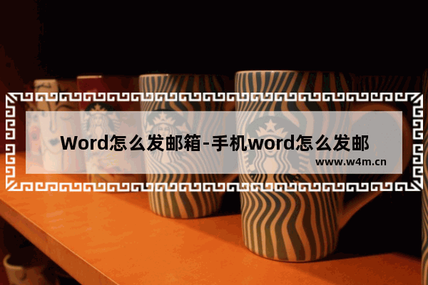 Word怎么发邮箱-手机word怎么发邮箱