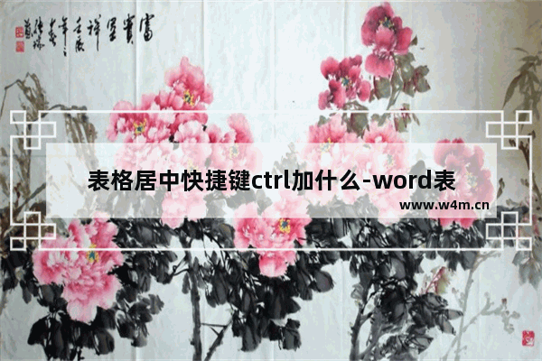 表格居中快捷键ctrl加什么-word表格居中快捷键ctrl加什么