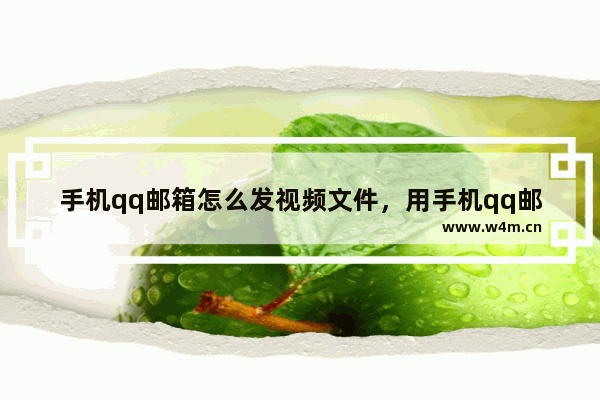 手机qq邮箱怎么发视频文件，用手机qq邮箱怎么发视频文件