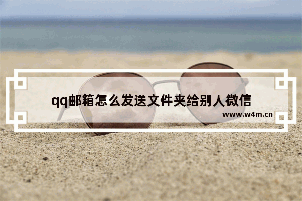 qq邮箱怎么发送文件夹给别人微信