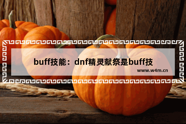 buff技能：dnf精灵献祭是buff技能吗