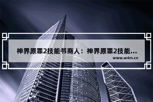 神界原罪2技能书商人：神界原罪2技能书商人死了