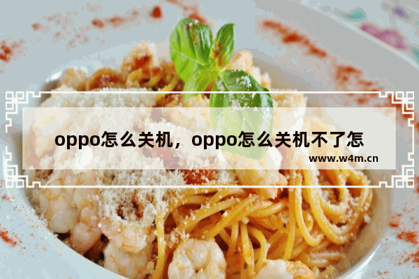 oppo怎么关机，oppo怎么关机不了怎么回事