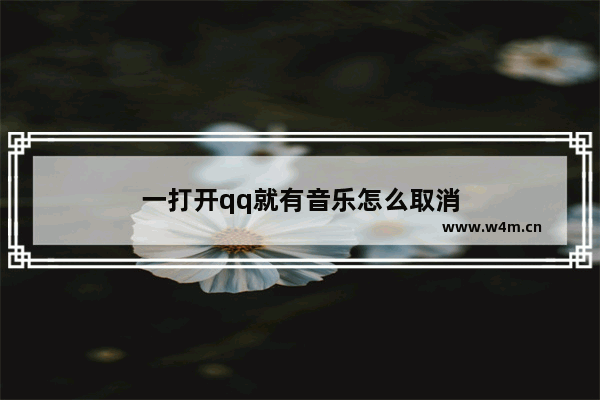 一打开qq就有音乐怎么取消