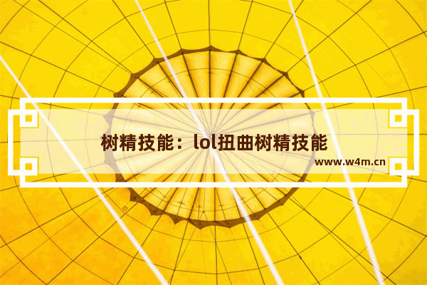 树精技能：lol扭曲树精技能