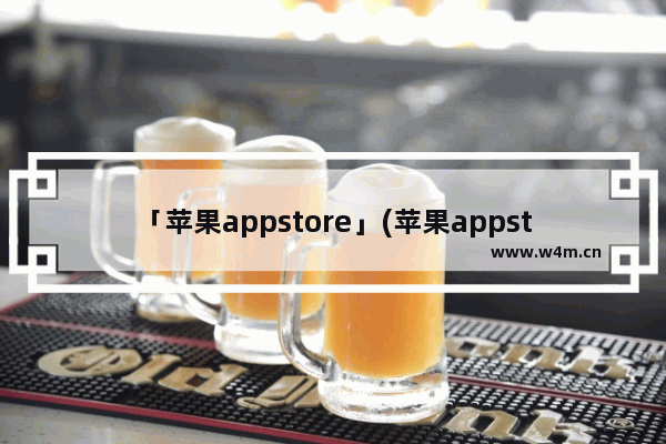 「苹果appstore」(苹果appstore已购项目怎么删除)