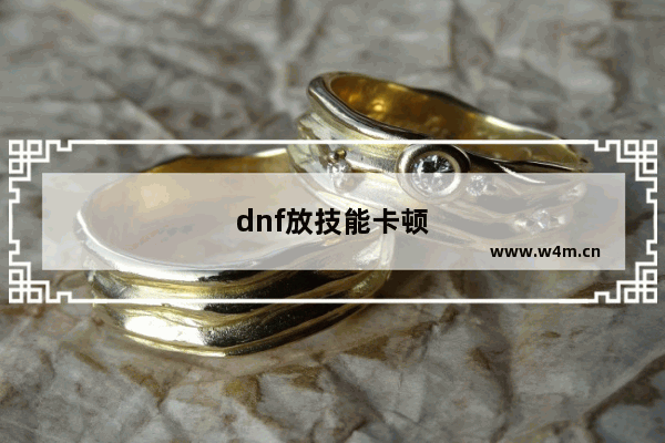 dnf放技能卡顿