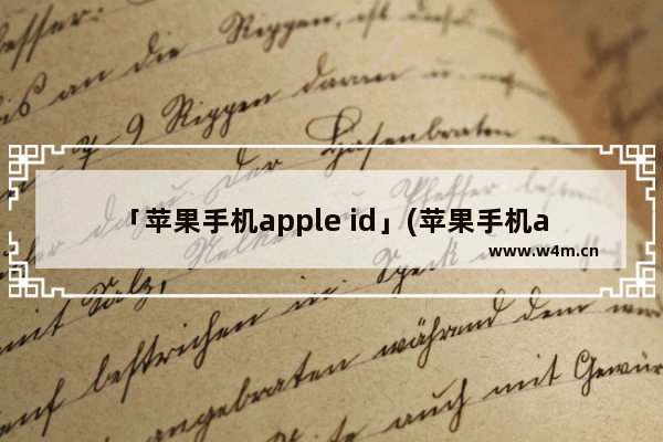 「苹果手机apple id」(苹果手机apple id无法连接服务器)