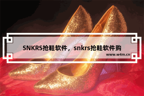 SNKRS抢鞋软件，snkrs抢鞋软件购买