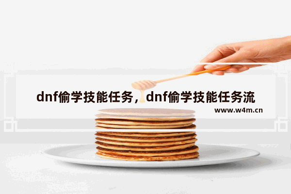 dnf偷学技能任务，dnf偷学技能任务流程2018