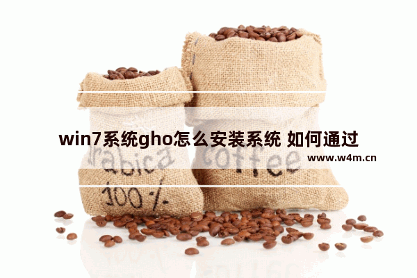 win7系统gho怎么安装系统 如何通过win7 gho文件安装系统