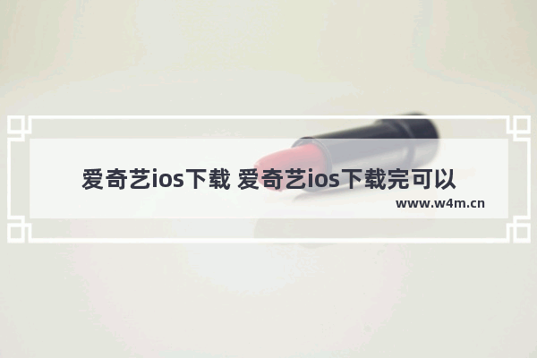 爱奇艺ios下载 爱奇艺ios下载完可以录屏吗