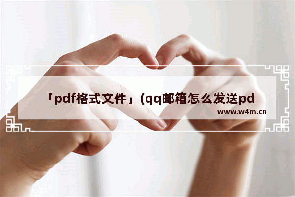 「pdf格式文件」(qq邮箱怎么发送pdf格式文件)