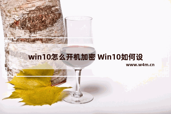 win10怎么开机加密 Win10如何设置开机密码