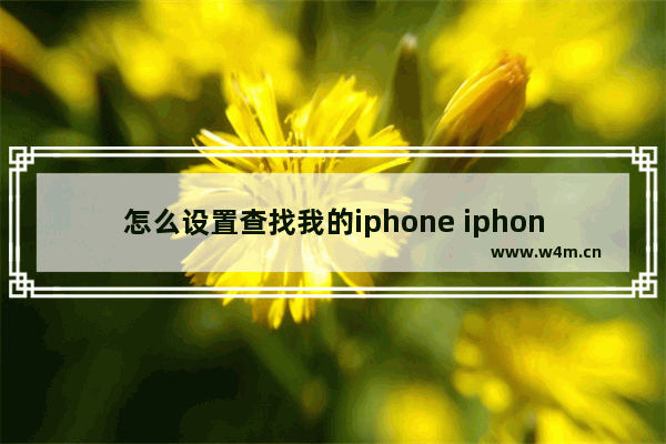 怎么设置查找我的iphone iphone怎么设置查找我的iphone