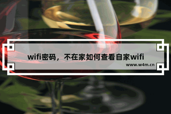 wifi密码，不在家如何查看自家wifi密码