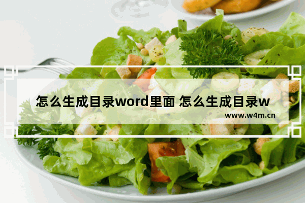 怎么生成目录word里面 怎么生成目录word里面而且原文不变