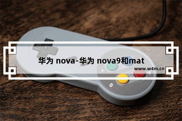 华为 nova-华为 nova9和mate40哪个音质好