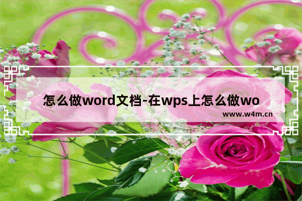 怎么做word文档-在wps上怎么做word文档