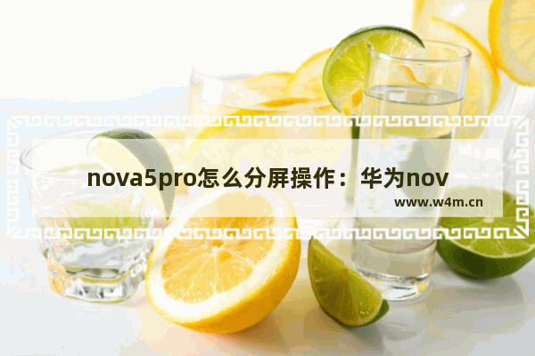 nova5pro怎么分屏操作：华为nova5pro怎么分屏操作在哪打开