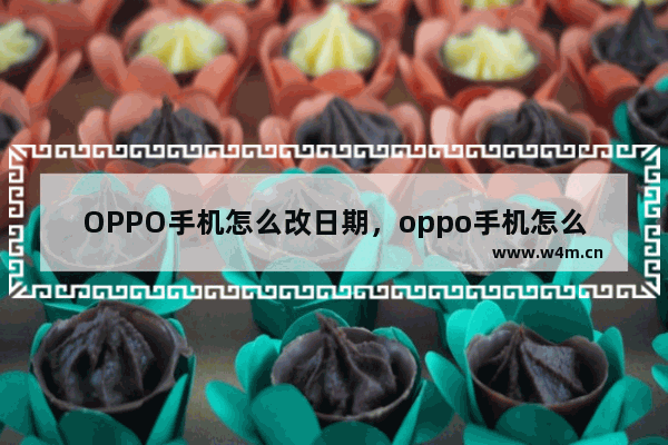 OPPO手机怎么改日期，oppo手机怎么改日期显示方式