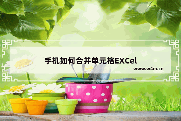 手机如何合并单元格EXCel