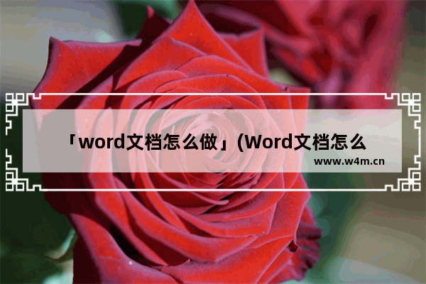 「word文档怎么做」(Word文档怎么做试卷)