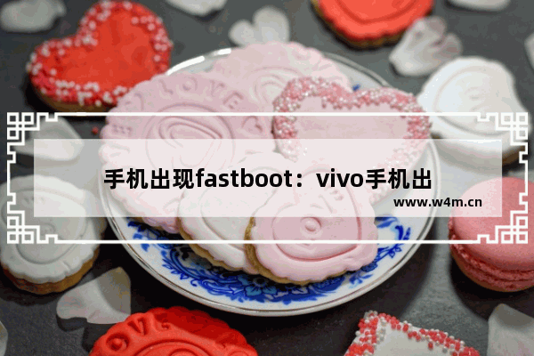 手机出现fastboot：vivo手机出现fastboot怎么办