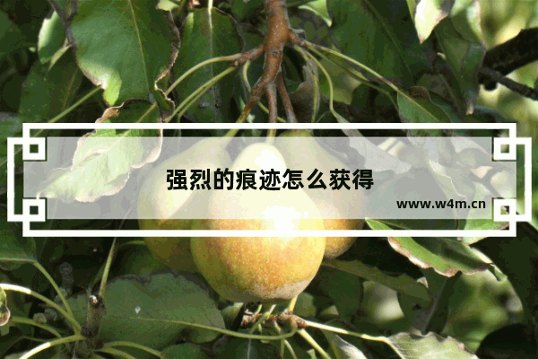 强烈的痕迹怎么获得