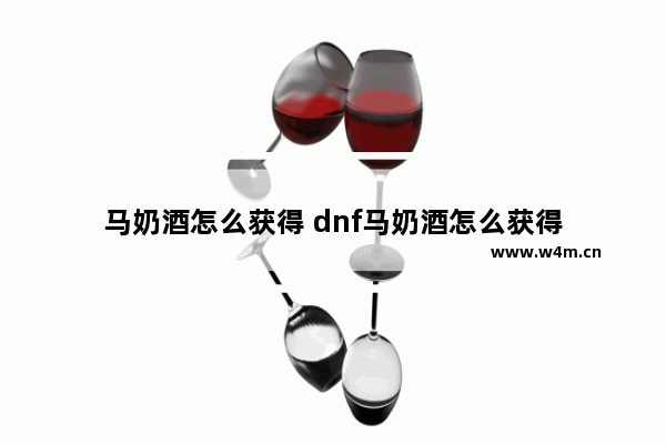 马奶酒怎么获得 dnf马奶酒怎么获得