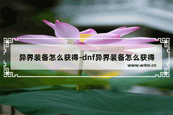 异界装备怎么获得-dnf异界装备怎么获得100级