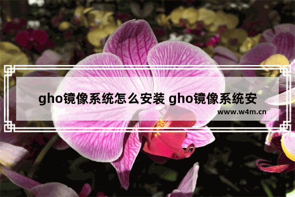 gho镜像系统怎么安装 gho镜像系统安装步骤详解