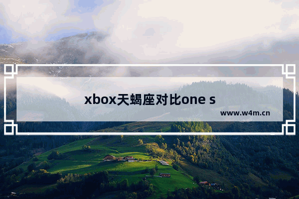 xbox天蝎座对比one s