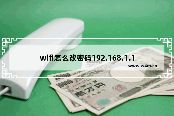 wifi怎么改密码192.168.1.1 wifi怎么改密码192.168.1.100